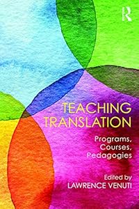 Teaching Translation: Programs, courses, pedagogies by LAWRENCE VENUTI
