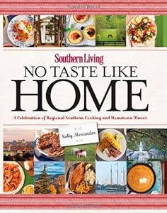 Southern Living No Taste Like Home: A Celebration of Regional Southern Cooking and Hometown Flavor by The Editors of Southern Living Magazine