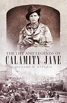 The Life and Legends of Calamity Jane