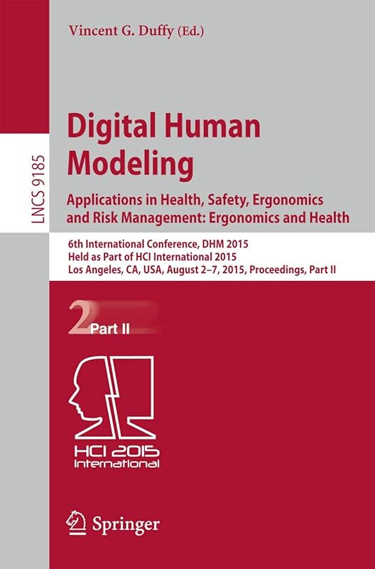 Digital Human Modeling: Applications in Health, Safety, Ergonomics and Risk Management: Ergonomics and Health: 6th International Conference, DHM 2015, ... Applications, incl. Internet/Web, and HCI) by Vincent G. Duffy