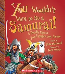You Wouldn't Want to Be a Samurai!: A Deadly Career You'd Rather Not Pursue