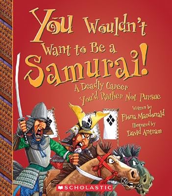 You Wouldn't Want to Be a Samurai!: A Deadly Career You'd Rather Not Pursue