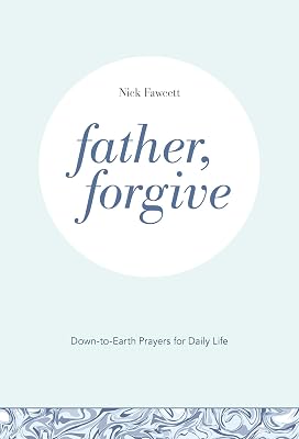 Father, Forgive: Down-to-Earth Prayers for Daily Life