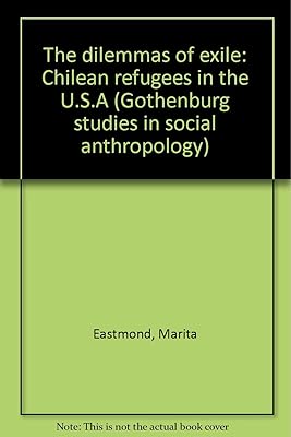 The dilemmas of exile: Chilean refugees in the U.S.A (Gothenburg studies in social anthropology)