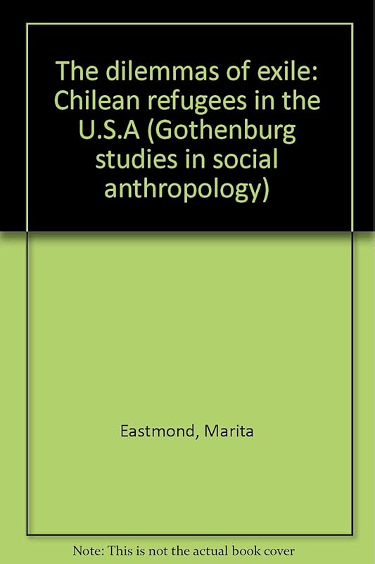 The dilemmas of exile: Chilean refugees in the U.S.A (Gothenburg studies in social anthropology) by Marita Eastmond