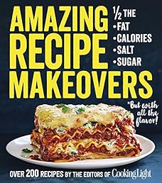 Amazing Recipe Makeovers: 200 Classic Dishes at 1/2 the Fat, Calories, Salt, or Sugar