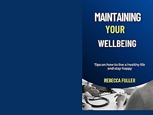 Maintaining your wellbeing: Tips on how to live a healthy life and stay happy by Rebecca Fuller