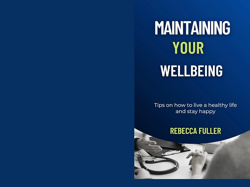 Maintaining your wellbeing: Tips on how to live a healthy life and stay happy by Rebecca Fuller