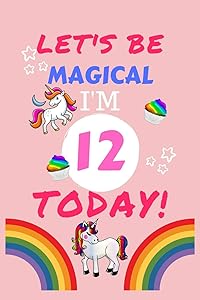 Lets Be Magical I'm 12 Today: Blank Book For Writing, Journaling, Doodling or Sketching: 100 Pages, 6" x 9". Cute Cover For Girls | Perfect Inexpensive Birthday Gift