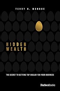 Hidden Wealth: The Secret To Getting Top Dollar For Your Business by Terry Monroe