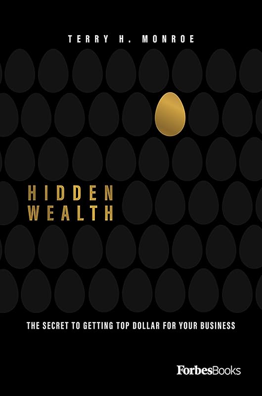 Hidden Wealth: The Secret To Getting Top Dollar For Your Business by Terry Monroe