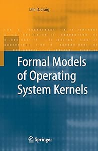 Formal Models of Operating System Kernels by Iain D. Craig