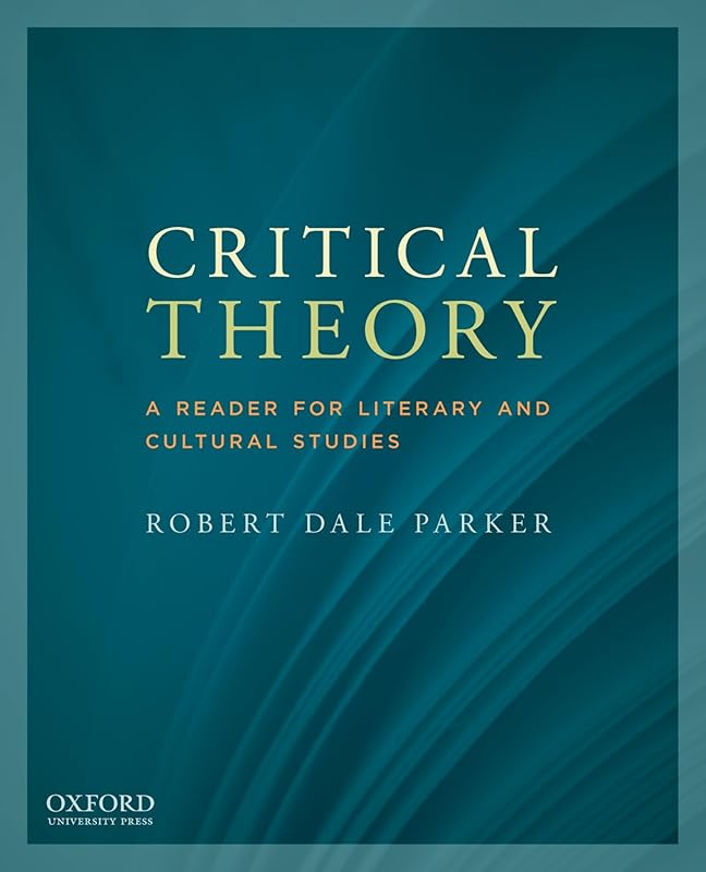 Critical Theory: A Reader for Literary and Cultural Studies by Robert Dale Parker