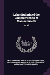 Labor Bulletin of the Commonwealth of Massachusetts: No. 49 by Massachusetts. Bureau of Statistics of L