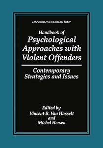 Handbook of Psychological Approaches with Violent Offenders: Contemporary Strategies and Issues (The Plenum Series in Crime and Justice) by Vincent B. Van Hasselt