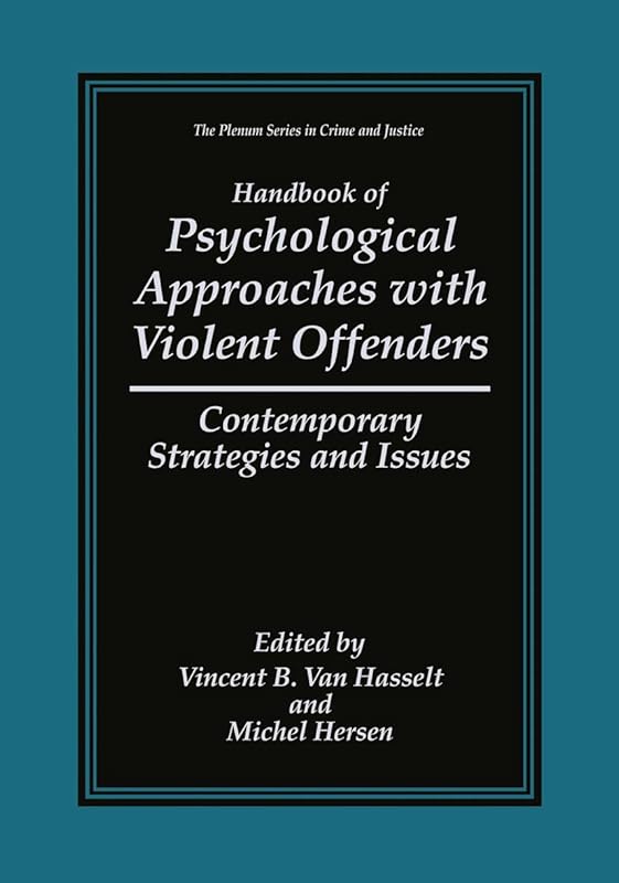 Handbook of Psychological Approaches with Violent Offenders: Contemporary Strategies and Issues (The Plenum Series in Crime and Justice) by Vincent B. Van Hasselt