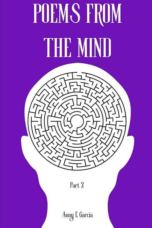 Poems From The Mind: Part 2 by Anny E Garcia