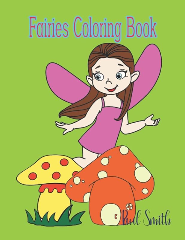 Fairies Coloring Book: An Activity Coloring Book For Kids Toddlers Teens To Improve Your Children's Pencil grip skills & Develop Their Imagination and emotion by Paul Smith