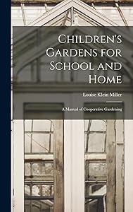 Children's Gardens for School and Home: A Manual of Cooperative Gardening by Louise Klein Miller