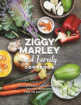 Ziggy Marley and Family Cookbook: Delicious Meals Made With Whole, Organic Ingredients from the Marley Kitchen
