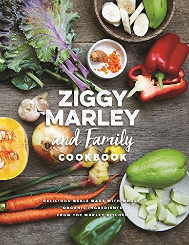 Ziggy Marley and Family Cookbook: Delicious Meals Made With Whole, Organic Ingredients from the Marley Kitchen by Ziggy Marley