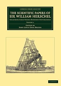 The Scientific Papers of Sir William Herschel (Cambridge Library Collection - Astronomy) by William Herschel