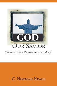 God Our Savior: Theology in a Christological Mode by C. Norman Kraus