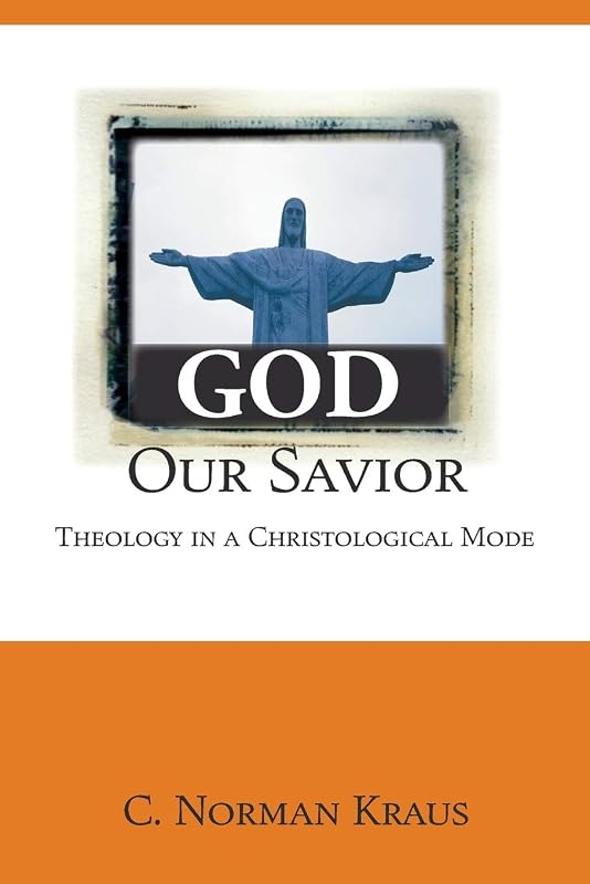 God Our Savior: Theology in a Christological Mode by C. Norman Kraus