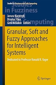 Granular, Soft and Fuzzy Approaches for Intelligent Systems: Dedicated to Professor Ronald R. Yager (Studies in Fuzziness and Soft Computing Book 344) by Janusz Kacprzyk