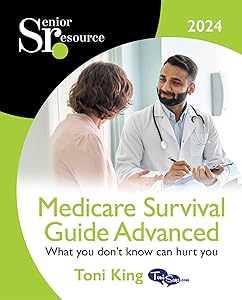 Medicare Survival Guide Advanced 2024: What you don't know WILL hurt you! by Toni King