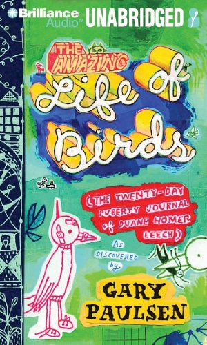 The Amazing Life of Birds: The Twenty-Day Puberty Journal of Duane Homer Leech by Gary Paulsen