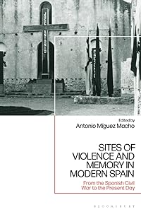Sites of Violence and Memory in Modern Spain: From the Spanish Civil War to the Present Day by Antonio Míguez Macho