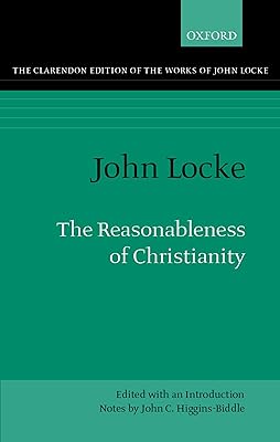 The Reasonableness of Christianity As Delivered in the Scriptures (Clarendon Edition of the Works of John Locke)