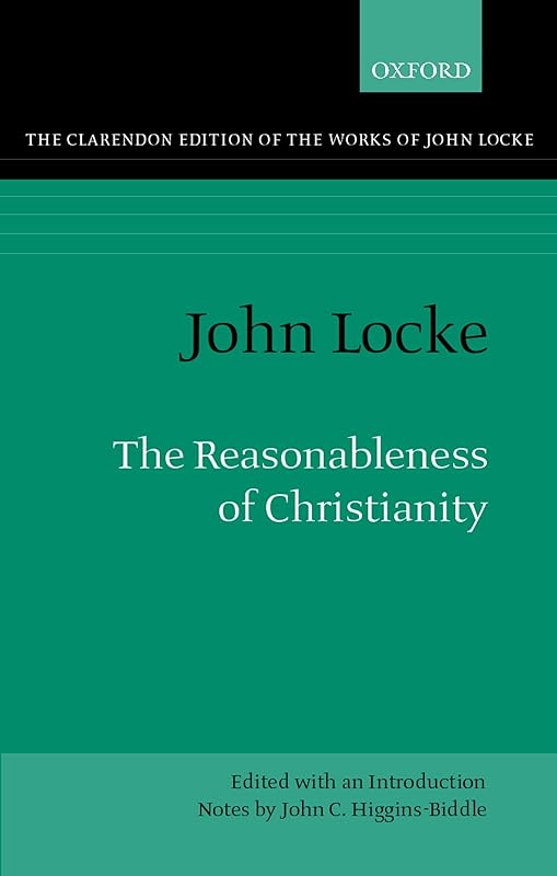 The Reasonableness of Christianity As Delivered in the Scriptures (Clarendon Edition of the Works of John Locke) by John Locke