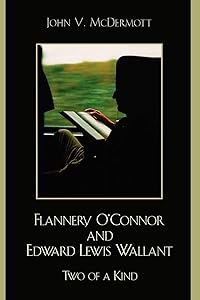 Flannery O'Connor and Edward Lewis Wallant: Two of a Kind by John Mcdermott
