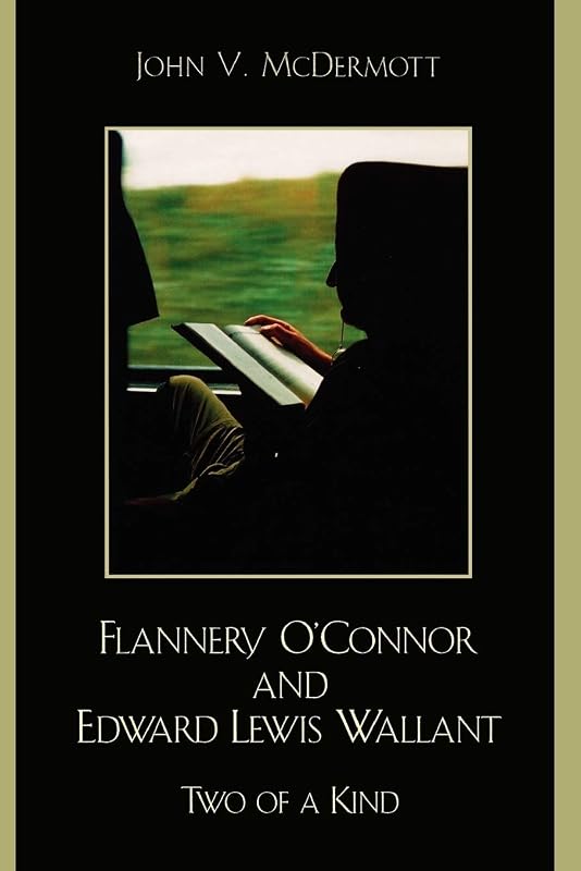 Flannery O'Connor and Edward Lewis Wallant: Two of a Kind by John Mcdermott