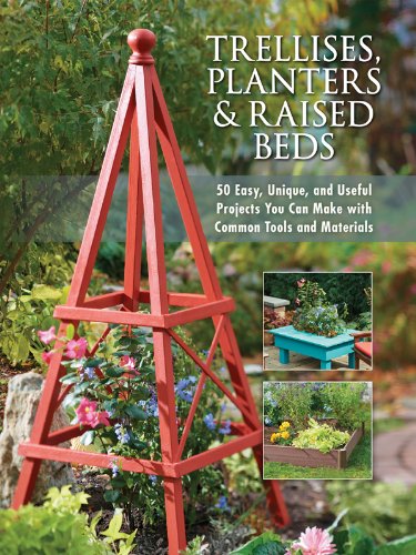Trellises, Planters &amp; Raised Beds: 50 Easy, Unique, and Useful Projects You Can Make with Common Tools and Materials by Editors of Cool Springs Press