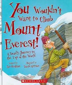 You Wouldnt Want to Climb Mount Everest!: A Deadly Journey to the Top of the World
