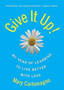 Give It Up!: My Year of Learning to Live Better with Less by Mary Carlomagno