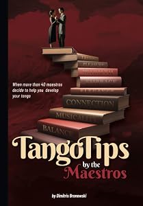 Tango Tips by the Maestros: When more than 40 maestros decide to help you develop your tango by Dimitris Bronowski