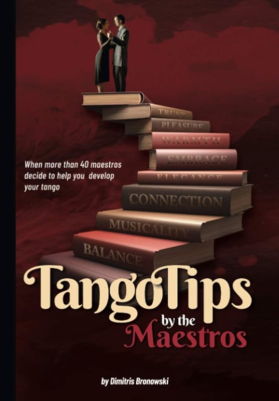 Tango Tips by the Maestros: When more than 40 maestros decide to help you develop your tango by Dimitris Bronowski