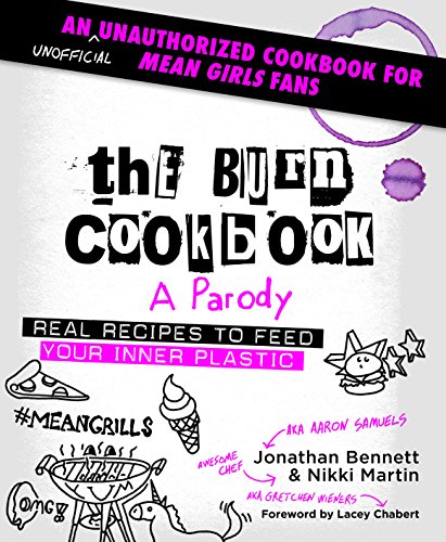 The Burn Cookbook: An Unofficial Unauthorized Cookbook for Mean Girls Fans by Jonathan Bennett
