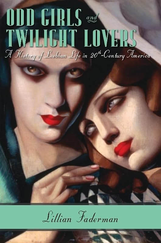 Odd Girls and Twilight Lovers: A History of Lesbian Life in Twentieth-Century America by Lillian Faderman
