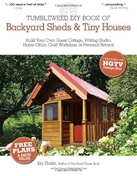 The Tumbleweed DIY Book of Backyard Sheds and Tiny Houses: Build your own guest cottage, writing studio, home office, craft workshop, or personal retreat