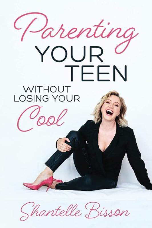 Parenting Your Teen Without Losing Your Cool: A Survival Guide to Get You Through The Teen Years, Alive by Shantelle Bisson