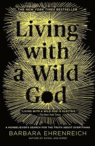 Living with a Wild God: &iquest;A Nonbeliever's Search for the Truth about Everything by Barbara Ehrenreich