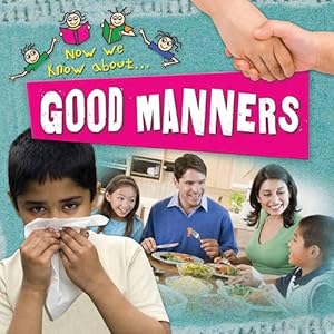 Good Manners (Now We Know About. . .)