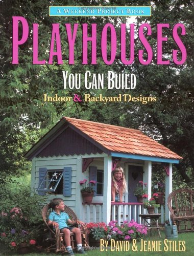 Playhouses You Can Build: Indoor and Backyard Designs (Weekend Project Book Series) by David Stiles