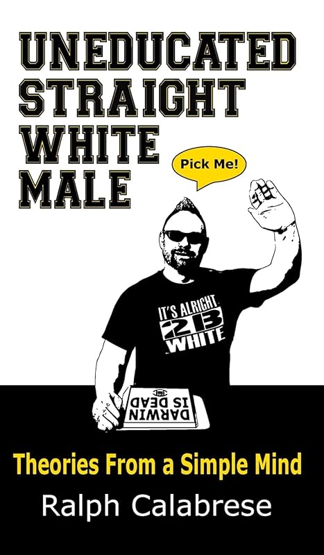 Uneducated Straight White Male by Ralph Calabrese