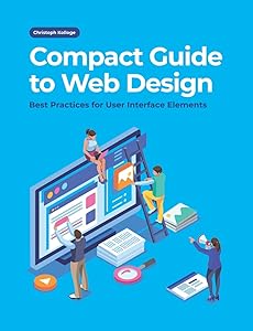 Compact Guide to Web Design: Best Practices for User Interface Elements by Christoph Kolloge